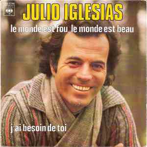 Julio Iglesias - Le Monde Est Fou, Le Monde Est Beau / J'Ai Besoin De Toi