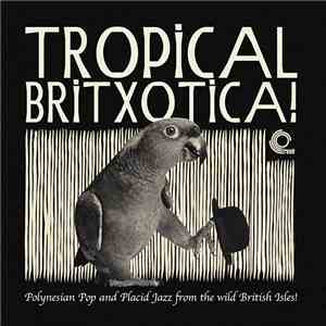 Various - Tropical Britxotica! - Polynesian Pop And Placid Jazz From The Wild British Isles!