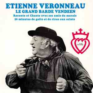 Etienne Veronneau - Le Grand Barde Vendéen Raconte Et Chante Avec Ses Amis  ...