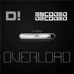 D!  & Encoded Decoded - Overload