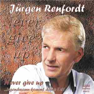 Jürgen Renfordt - Never Give Up ...irgendwann Kommt Deine Zeit