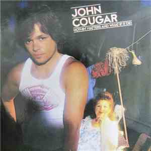 John Cougar - Nothin' Matters And What If It Did