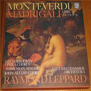Claudio Monteverdi, Raymond Leppard, Glyndebourne Festival Chorus, The Ambrosian Singers, John Alldis Choir, English Chamber Orchestra - Madrigali Libri 3-4-7-8-9-10