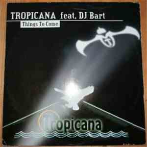 Tropicana Feat. DJ Bart - Things To Come