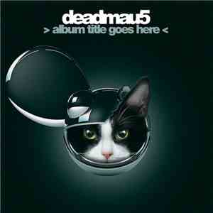 Deadmau5 - > Album Title Goes Here 