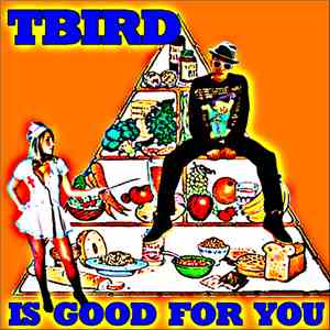 T Bird - T Bird Is Good For You