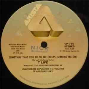 T Life - Somethin' That You Do To Me (Keeps Turning Me On)