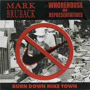 Mark Bruback / Whorehouse Of Representatives - Burn Down Nike Town