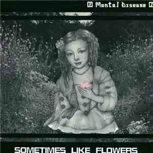 Mental Disease  - Sometimes Like Flowers