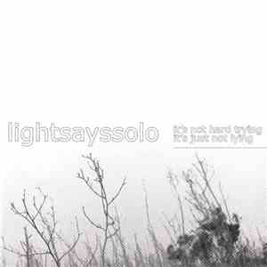Light Says Solo - It's Not Hard Trying It's Just Not Lying