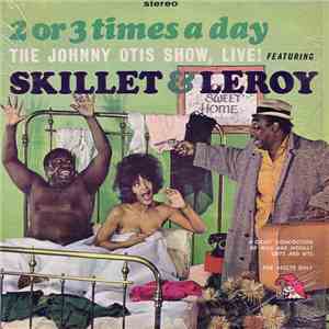 The Johnny Otis Show Live! Featuring Skillet & Leroy - 2 Or 3 Times A Day