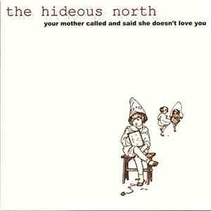 The Hideous North - Your Mother Called And Said She Doesn't Love You