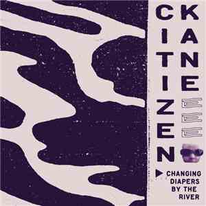 Citizen:Kane - Changing Diapers By The River