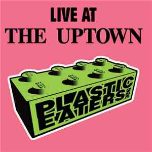Plastic Eaters - Live At The Uptown