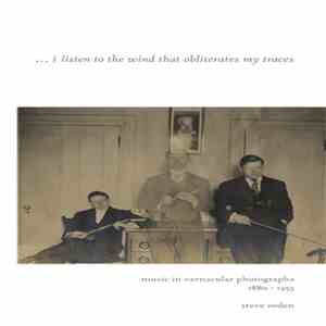 Steve Roden - ... I Listen To The Wind That Obliterates My Traces - Music In Vernacular Photographs, 1880-1955