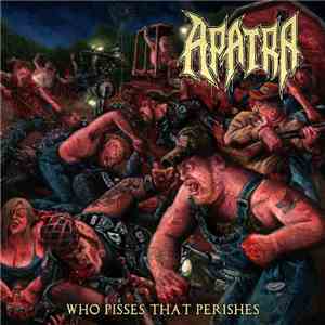 Apatra - Who Pisses That Perishes