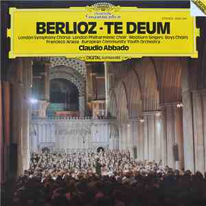 Berlioz - London Symphony Chorus, London Philharmonic Choir, Wooburn Singers, Francisco Araiza, European Community Youth Orchestra, Claudio Abbado - Te Deum