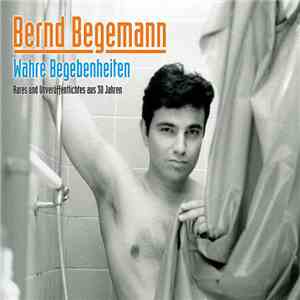 Bernd Begemann - Wahre Begebenheiten - Rares Und Unveröffentlichtes Aus 30 Jahren