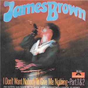 James Brown - I Don't Want Nobody To Give Me Nothing · Part. 1 & 2 = No Quiero Que Nadie Me Dé Nada, Abre La Puerta, Lo Cogeré Yo Mismo)