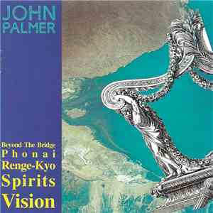 John Palmer  - Beyond The Bridge / Phonai / Renge-Kyo / Spirits / Vision