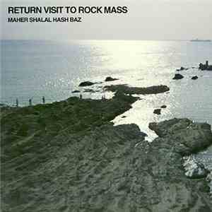 Maher Shalal Hash Baz - Return Visit To Rock Mass