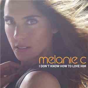 Melanie C - I Don't Know How To Love Him