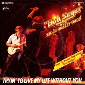 Bob Seger & The Silver Bullet Band - Tryin' To Live My Life Without You