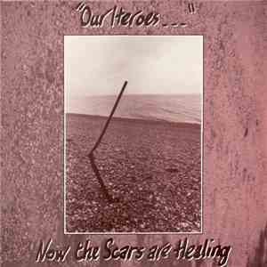 Our Heroes - Now The Scars Are Healing