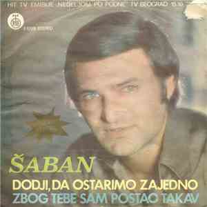 Šaban Šaulić - Dodji Da Ostarimo Zajedno / Zbog Tebe Sam Postao Takav