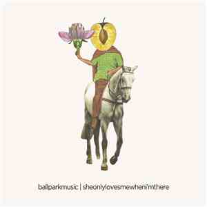 Ball Park Music - She Only Loves Me When I'm There