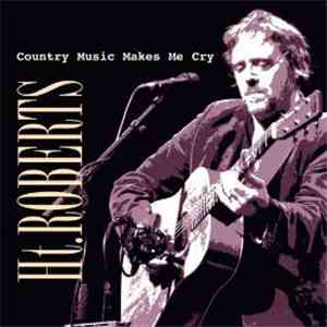 HT Roberts - Country Music Makes Me Cry