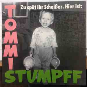 Tommi Stumpff - Zu Spät Ihr Scheißer. Hier Ist: Tommi Stumpff