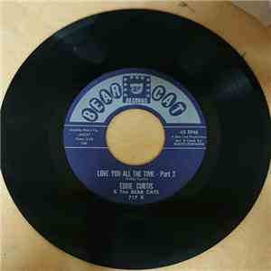 Eddie Curtis & The Bear Cats - Love You All The Time - Part 1 / Love You Al ...