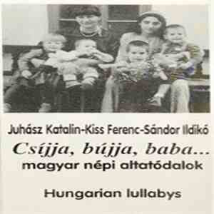 Juhász Katalin, Kiss Ferenc, Sándor Ildikó - Csíjja, Bújja Baba... - Magyar Népi Altatódalok = Hungarian Lullabys