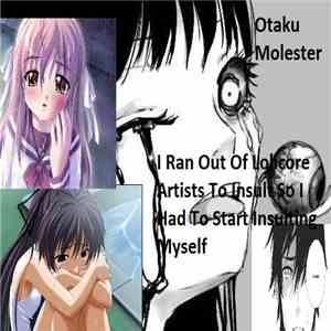 Otaku Molester - I Ran Out Of Lolicore Artists To Insult So I Had To Start  ...