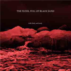 The Flesh, Full Of Black Sand - Cold, Dark, And Lonely