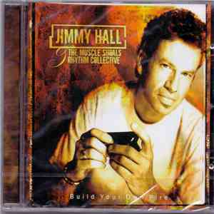 Jimmy Hall & The Muscle Shoals Rhythm Collective - Build Your Own Fire