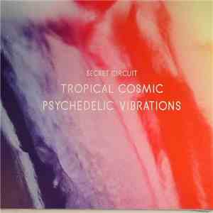 Secret Circuit - Tropical Cosmic Psychedelic Vibrations
