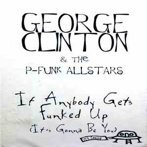 George Clinton & P-Funk Allstars, The - If Anybody Gets Funked Up (It's Gonna Be You)