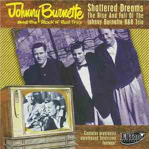 Johnny Burnette And The Rock 'N' Roll Trio - Shattered Dreams - The Rise An ...