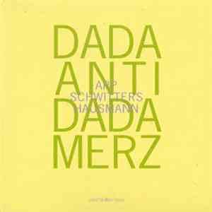 Arp / Schwitters / Hausmann - Dada > Antidada > Merz