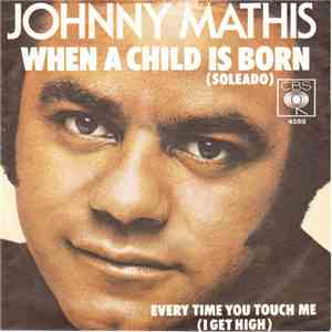 Johnny Mathis - When A Child Is Born (Soleado) / Every Time You Touch Me (I ...