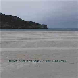 Krosot / Jesus Is Angry / Kenji Siratori - Krosot / Jesus Is Angry / Kenji  ...
