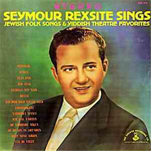 Seymour Rexsite - Seymour Rexsite Sings Jewish Folk Songs & Yiddish Theatre ...