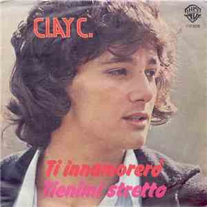 Clay C. - Ti Innamorerò / Tienimi Stretto