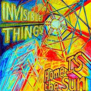 Invisible Things - Home Is The Sun