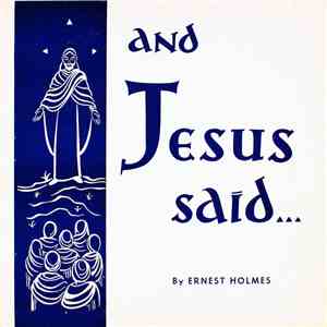 Ernest Holmes - And Jesus Said...