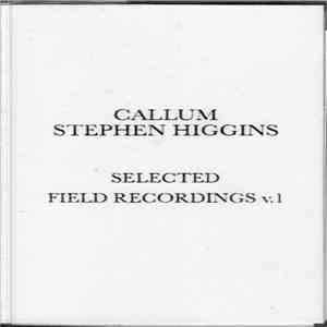 Callum Stephen Higgins - Selected Field Recordings v.1
