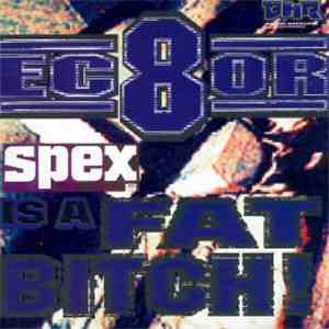 Ec8or - Spex Is A Fat Bitch!