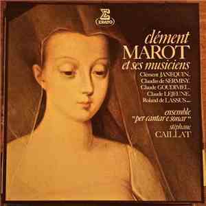 Clément Marot, Clément Janequin, Claudin de Sermisy, Claude Goudimel, Roland de Lassus, Claude Le Jeune, Ensemble Per Cantar E Sonar - Clément Marot Et Ses Musiciens